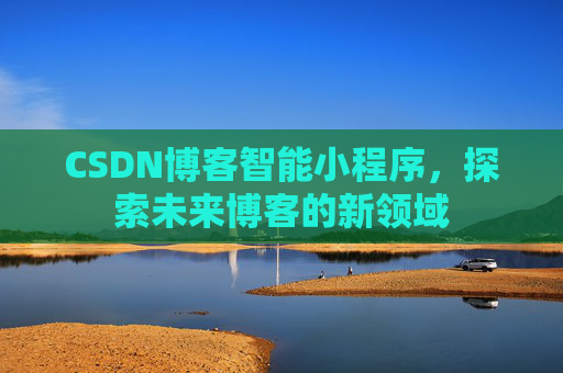 CSDN博客智能小程序，探索未来博客的新领域