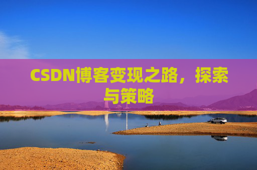 CSDN博客变现之路，探索与策略